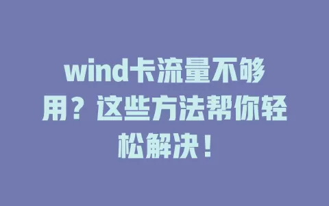 wind卡流量不够用？这些方法帮你轻松解决！