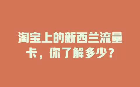 淘宝上的新西兰流量卡，你了解多少？