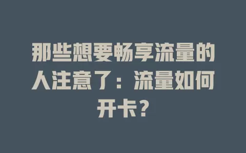 那些想要畅享流量的人注意了：流量如何开卡？