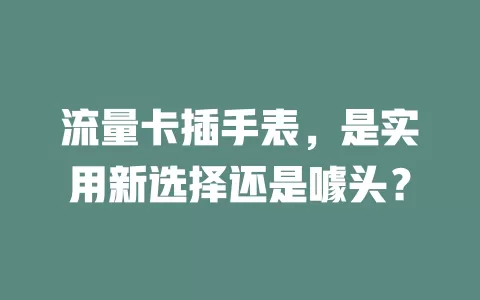 流量卡插手表，是实用新选择还是噱头？