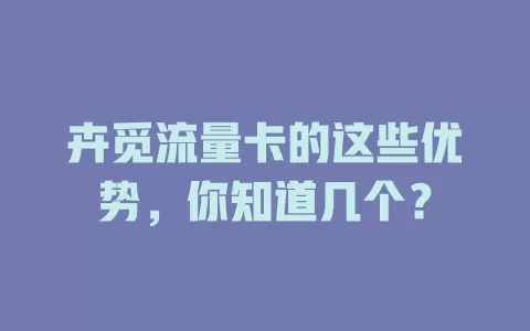 卉觅流量卡的这些优势，你知道几个？