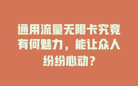 通用流量无限卡究竟有何魅力，能让众人纷纷心动？