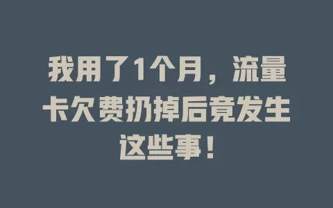 我用了1个月，流量卡欠费扔掉后竟发生这些事！