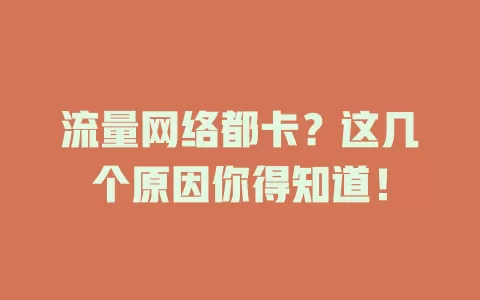 流量网络都卡？这几个原因你得知道！