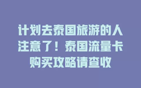 计划去泰国旅游的人注意了！泰国流量卡购买攻略请查收