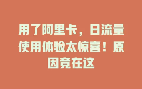 用了阿里卡，日流量使用体验太惊喜！原因竟在这