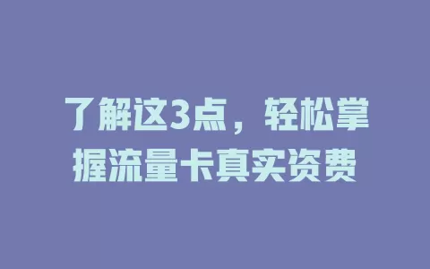 了解这3点，轻松掌握流量卡真实资费