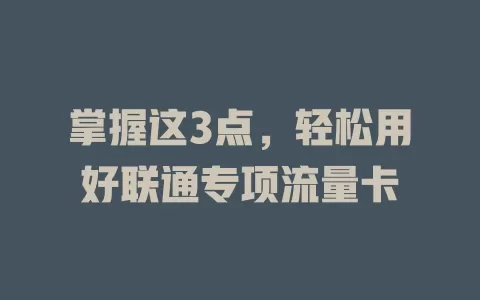 掌握这3点，轻松用好联通专项流量卡
