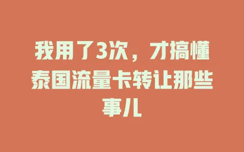 我用了3次，才搞懂泰国流量卡转让那些事儿
