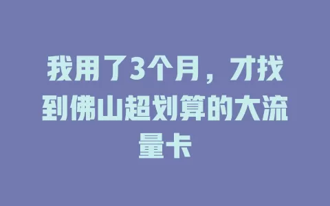 我用了3个月，才找到佛山超划算的大流量卡