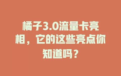 橘子3.0流量卡亮相，它的这些亮点你知道吗？