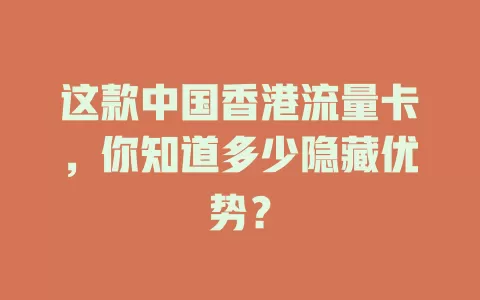 这款中国香港流量卡，你知道多少隐藏优势？