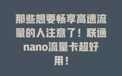 那些想要畅享高速流量的人注意了！联通nano流量卡超好用！