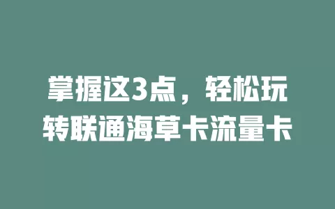 掌握这3点，轻松玩转联通海草卡流量卡