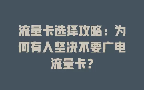 流量卡选择攻略：为何有人坚决不要广电流量卡？