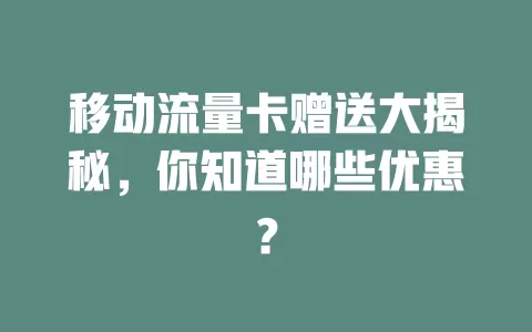 移动流量卡赠送大揭秘，你知道哪些优惠？