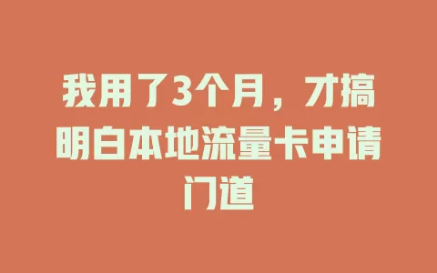 我用了3个月，才搞明白本地流量卡申请门道