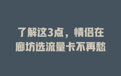 了解这3点，情侣在廊坊选流量卡不再愁