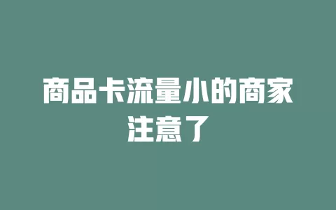 商品卡流量小的商家注意了