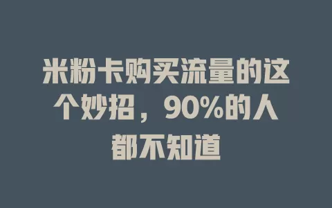 米粉卡购买流量的这个妙招，90%的人都不知道