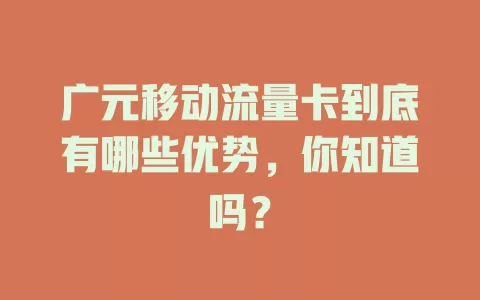广元移动流量卡到底有哪些优势，你知道吗？