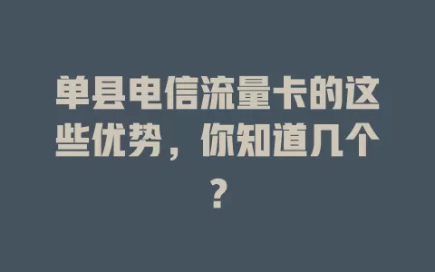 单县电信流量卡的这些优势，你知道几个？