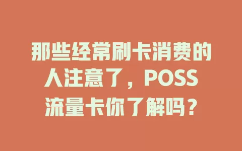 那些经常刷卡消费的人注意了，POSS流量卡你了解吗？