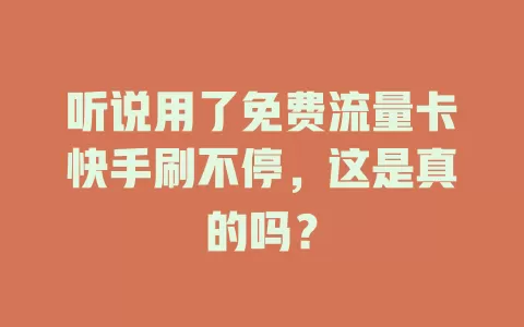 听说用了免费流量卡快手刷不停，这是真的吗？