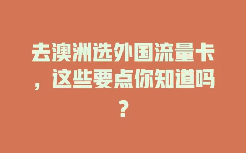 去澳洲选外国流量卡，这些要点你知道吗？