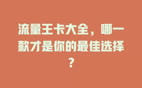 流量王卡大全，哪一款才是你的最佳选择？