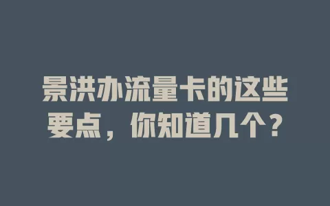 景洪办流量卡的这些要点，你知道几个？