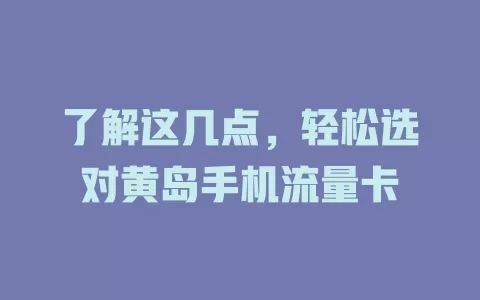 了解这几点，轻松选对黄岛手机流量卡