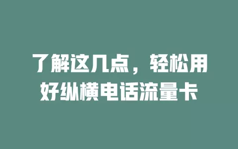 了解这几点，轻松用好纵横电话流量卡
