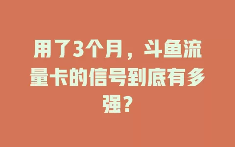 用了3个月，斗鱼流量卡的信号到底有多强？