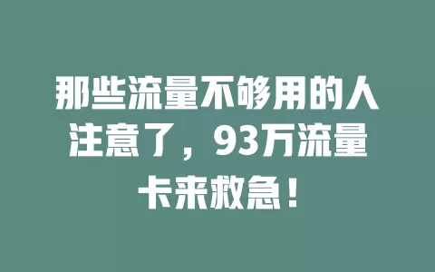 那些流量不够用的人注意了，93万流量卡来救急！
