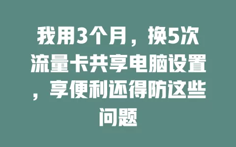我用3个月，换5次流量卡共享电脑设置，享便利还得防这些问题