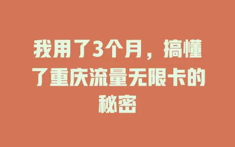 我用了3个月，搞懂了重庆流量无限卡的秘密