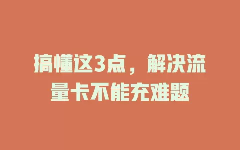 搞懂这3点，解决流量卡不能充难题