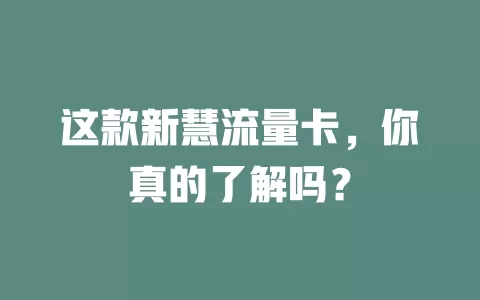 这款新慧流量卡，你真的了解吗？
