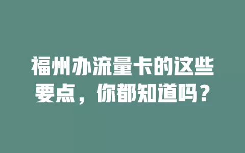 福州办流量卡的这些要点，你都知道吗？