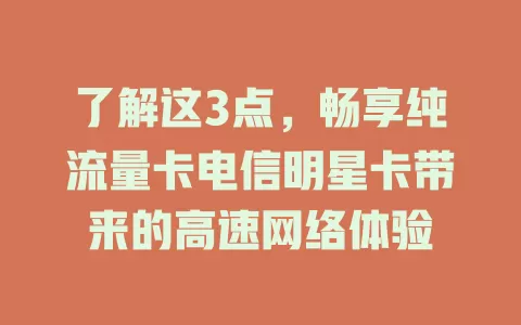 了解这3点，畅享纯流量卡电信明星卡带来的高速网络体验