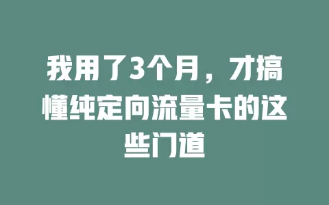 我用了3个月，才搞懂纯定向流量卡的这些门道