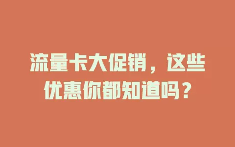 流量卡大促销，这些优惠你都知道吗？