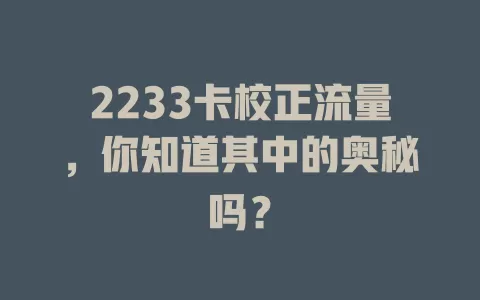 2233卡校正流量，你知道其中的奥秘吗？