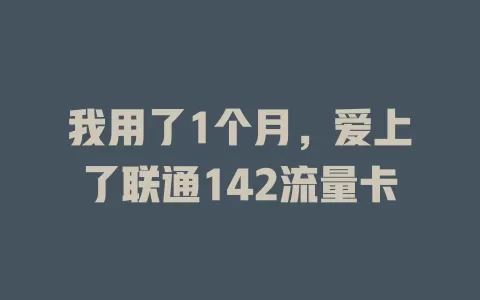 我用了1个月，爱上了联通142流量卡