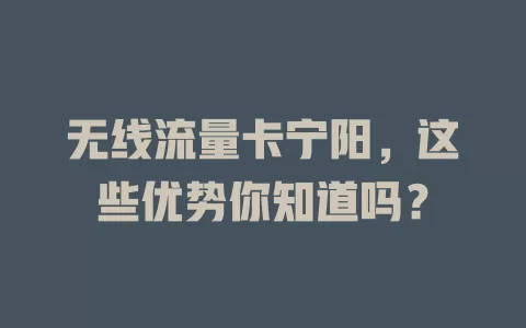 无线流量卡宁阳，这些优势你知道吗？
