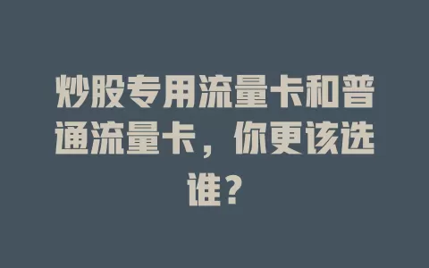 炒股专用流量卡和普通流量卡，你更该选谁？