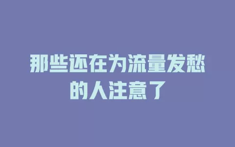 那些还在为流量发愁的人注意了