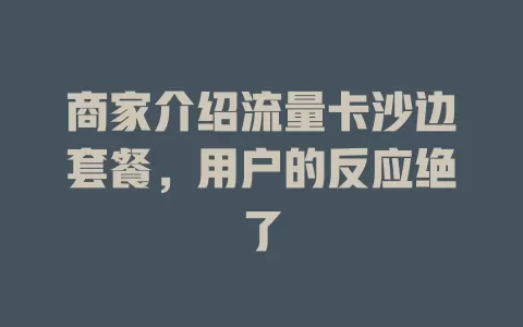 商家介绍流量卡沙边套餐，用户的反应绝了