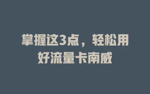 掌握这3点，轻松用好流量卡南威